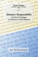 Elezione e Responsabilità: Una Terza Via Teologica per Risolvere un Antico Dibattito (Italian Edition) B0FMGMVMP3 Book Cover