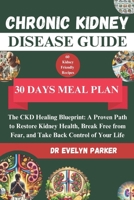 Chronic Kidney Disease Guide: The CKD Healing Blueprint: A Proven Path to Restore Kidney Health, Break Free from Fear, and Take Back Control of Your Life B0F1KMMTXQ Book Cover