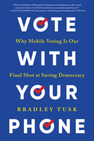 Vote with Your Phone: Why Mobile Voting Is Our Final Shot at Saving Democracy 1464221103 Book Cover