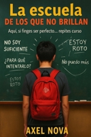 LA ESCUELA DE LOS QUE NO BRILLAN: Aqui si finges ser perfecto.... repites curso (Spanish Edition) B0F7RY1RBD Book Cover