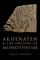 Akhenaten and the Origins of Monotheism 0199792089 Book Cover