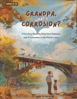 Grandpa, What’s Corrosion?: A Fun Story About My Rusty Pencil Sharpener and Its Connection to Our Planet’s Future B0F24DXD34 Book Cover