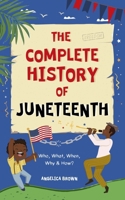 The Complete History of Juneteenth: Who, What, When, Why & How? For Kids & Adults! 1916815421 Book Cover