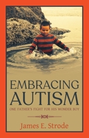 Embracing Autism: One Father's Fight for His Wonder Boy 1647538378 Book Cover