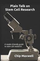 Plain Talk on Stem Cell Research: A Reader-Friendly Guide to the Truth: Destruction of Human Embryos Is Not Necessary for Success. 1448656443 Book Cover