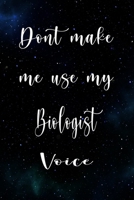 Don't Make Me Use My Biologist Voice: The perfect gift for the professional in your life - Funny 119 page lined journal! 1674767196 Book Cover