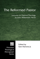 The Reformed Pastor: Lectures on Pastoral Theology (Princeton Theological Monograph) 1597523836 Book Cover