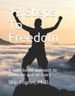 12 Steps To Freedom: A faith based approach to addiction recovery B08N3M244W Book Cover