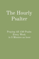 The Hourly Psalter: Praying All 150 Psalm Every Week in 3 Minutes an hour B09ZC9P3MM Book Cover