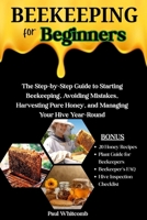 BEEKEEPING FOR BEGINNERS: The Step-By-Step Guide To Starting Beekeeping, Avoiding Mistakes, Harvesting Pure Honey, And Managing Your Hive Year-Round B0FMXJ66W8 Book Cover