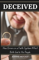 Deceived: How Errors in a Faith System Affect Both God and His People (A Biblical Study on Deception) 1998561046 Book Cover