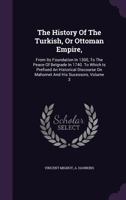 The History of the Turkish, or Ottoman Empire,: From Its Foundation in 1300, to the Peace of Belgrade in 1740. to Which Is Prefixed an Historical Discourse on Mahomet and His Sucessors, Volume 3 1175893994 Book Cover