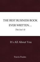 The Best Business Book Ever Written...This Isn't It: It's All about You 1546688153 Book Cover