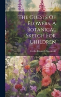 The Guests Of Flowers, A Botanical Sketch For Children 1021311804 Book Cover