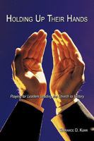 Holding Up Their Hands: Praying for Leaders Leading the Church to Victory 1438942788 Book Cover