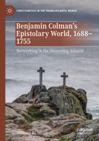 Benjamin Colman’s Epistolary World, 1688-1755: Networking in the Dissenting Atlantic 3030966690 Book Cover