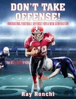 DON'T TAKE OFFENSE! Innovating Football Offense for a New Generation 1478795441 Book Cover