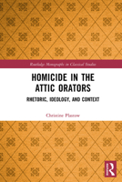 Homicide in the Attic Orators: Rhetoric, Ideology, and Context 036713540X Book Cover