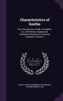 Characteristics of Goethe: From the German of Falk, Von Muller, &C., with Notes, Original and Translated, Illustrative of German Literature, Volume 3 1144491398 Book Cover