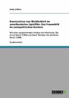 Konstruktion von Weiblichkeit im amerikanischen Spielfilm: Das Frauenbild im soziopolitischen Kontext: Mit einer vergleichenden Analyse von Hitchcocks 'Bei Anruf Mord' (1954) und Davis` Remake 'Ein pe 363864992X Book Cover