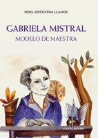 Gabriela Mistral: Modelo de maestra (Spanish Edition) 9561435063 Book Cover