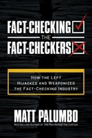 Fact-Checking the Fact-Checkers: How the Left Hijacked and Weaponized the Fact-Checking Industry 1637588208 Book Cover