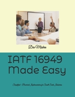 IATF 16949 Made Easy: Simplified – Practical Implementation for Small Scale Industries B0F5M8CDCD Book Cover