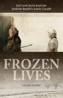 Frozen Lives: Karl and Anna Kuerner, Andrew Wyeth's Iconic Couple 0764354159 Book Cover