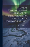 Historiske Efterretninger Om Norges Biergverker Fra Aaret 1516 Til Udgangen Af 1623... (Danish Edition) 1022308580 Book Cover