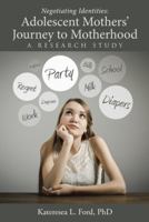 Negotiating Identities: Adolescent Mothers' Journey to Motherhood: A Research Study 1504349814 Book Cover