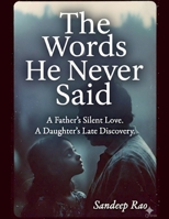 The Words He Never Said: A Father's Silent Love. A Daughter's Late Discovery. B0GW99NR67 Book Cover