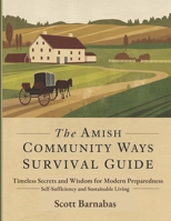 The Amish Community Ways Survival Guide: Timeless Secrets and Wisdom for Modern Preparedness, Self-Sufficiency and Sustainable Living B0DTG5NMT6 Book Cover