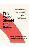 This Work Should Feel Better: Joyful Democracy for the People Holding It All Together B0F5N2CB6N Book Cover
