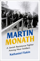 Martin Monath: A Jewish Resistance Fighter Amongst Nazi Soldiers 0745339956 Book Cover