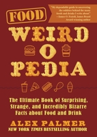 Food Weird-o-Pedia: The Ultimate Book of Surprising, Strange, and Incredibly Bizarre Facts about Food and Drink 1510763740 Book Cover