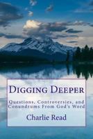 Digging Deeper: Questions, Controversies, and Conundrums From God's Word 1523477687 Book Cover