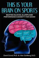 This Is Your Brain on Sports: Beating Blocks, Slumps and Performance Anxiety for Good! 0578632780 Book Cover