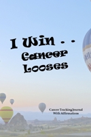 I Win . . . Cancer Looses: Cancer Tracking Journal 1712925393 Book Cover