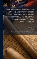 Proceedings And Debates Of The Convention Of The Commonwealth Of Pennsylvania, To Propose Amendments To The Constitution 1024699285 Book Cover