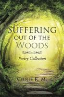 Suffering Out of the Woods: Poetry Collection 1524515027 Book Cover