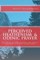 Perceived Heathenism & Odinic Prayer: A Book of Heathen Prayer and Direct Contact with Our Living Gods 1461119472 Book Cover