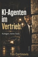 KI-Agenten im Vertrieb: Dein Vertrieb bekommt Kollegen, keine Tools (German Edition) B0H5KFG7LM Book Cover