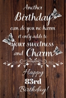 Another Birthday can do you no harm it only adds to your sweetness and charm Happy 83rd Birthday: 83 Year Old Birthday Gift Gratitude Journal / Notebook / Diary / Unique Greeting Card 1692955578 Book Cover