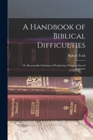 A Handbook of Biblical Difficulties; or, Reasonable Solutions of Perplexing Things in Sacred Scripture 1018124144 Book Cover