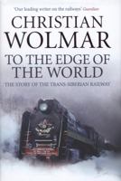 To the Edge of the World: The Story of the Trans-Siberian Railway 0857890387 Book Cover