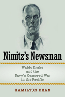 Nimitz’s Newsman: Waldo Drake and the Navy’s Censored War in the Pacific 1682477932 Book Cover