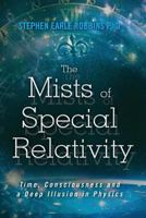 The Mists of Special Relativity: Time, Consciousness and a Deep Illusion in Physics 1492900427 Book Cover