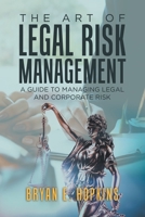 The Art of Legal Risk Management: A Guide to Managing Legal and Corporate Risk 1543753507 Book Cover