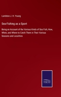 Sea-Fishing As a Sport: Being an Account of the Various Kinds of Sea Fish, How, When, and Where to Catch Them in Their Various Seasons and Localities 1018382313 Book Cover
