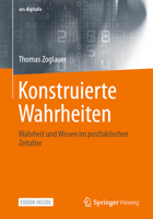 Konstruierte Wahrheiten: Wahrheit und Wissen im postfaktischen Zeitalter (ars digitalis) 3658345969 Book Cover